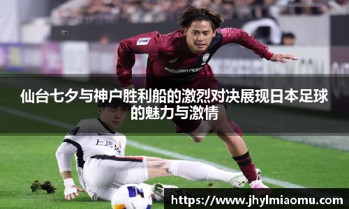 仙台七夕与神户胜利船的激烈对决展现日本足球的魅力与激情